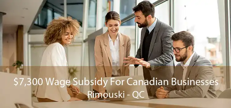 $7,300 Wage Subsidy For Canadian Businesses Rimouski - QC